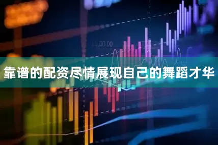 靠谱的配资尽情展现自己的舞蹈才华