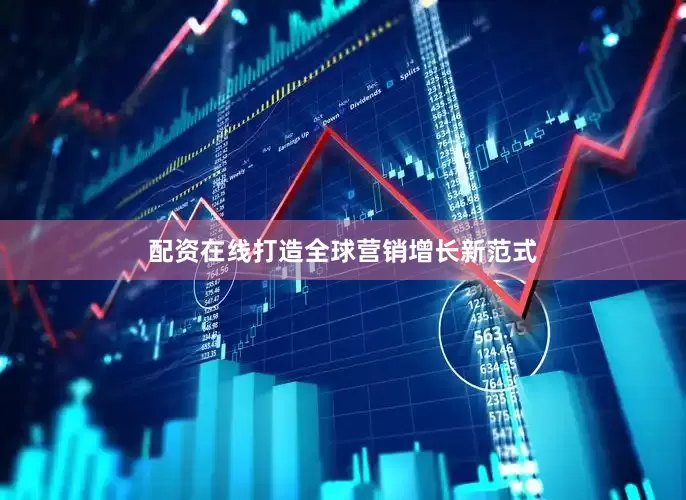 配资在线打造全球营销增长新范式