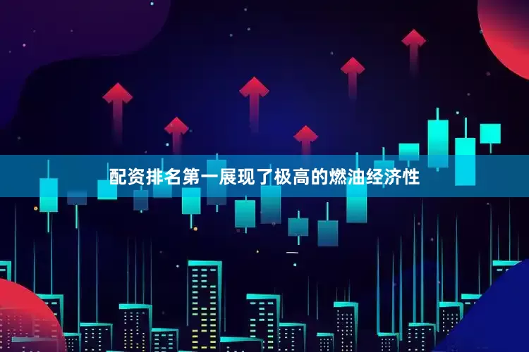 配资排名第一展现了极高的燃油经济性