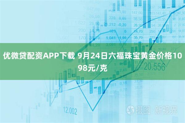 优微贷配资APP下载 9月24日六福珠宝黄金价格1098元/克