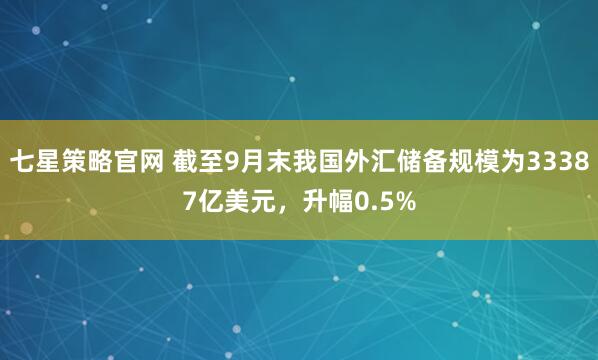 七星策略官网 截至9月末我国外汇储备规模为33387亿美元，升幅0.5%
